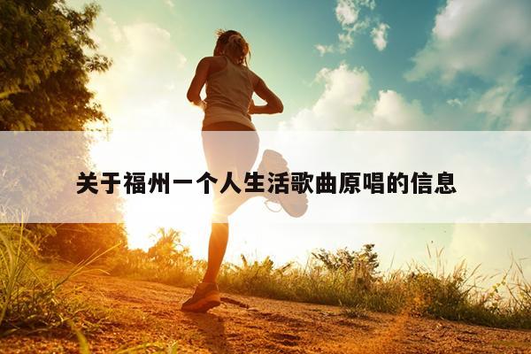 關(guān)于福州一個(gè)人生活歌曲原唱的信息