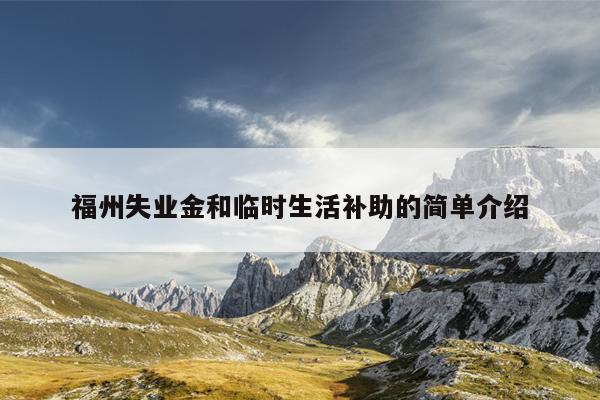 福州失業(yè)金和臨時(shí)生活補(bǔ)助的簡(jiǎn)單介紹