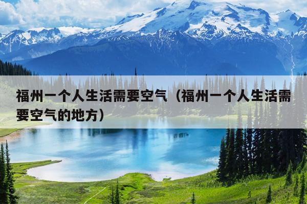 福州一個人生活需要空氣（福州一個人生活需要空氣的地方）
