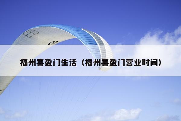 福州喜盈門生活（福州喜盈門營業(yè)時間）