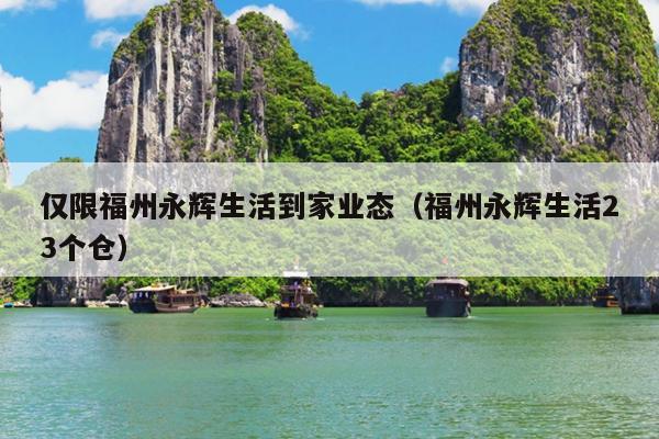 僅限福州永輝生活到家業(yè)態(tài)（福州永輝生活23個(gè)倉(cāng)）