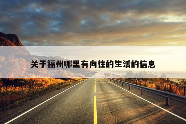 關(guān)于福州哪里有向往的生活的信息